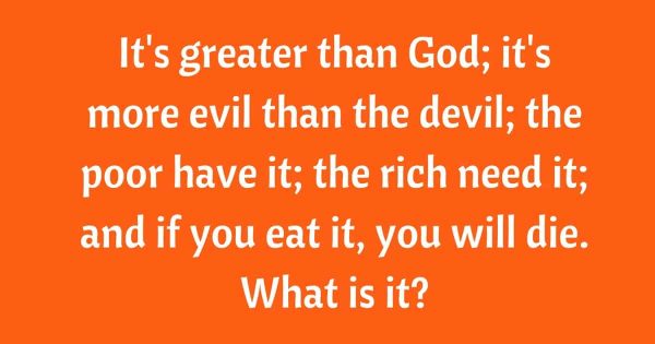 true riddles solve genius than god devil evil rich greater poor die need eat its