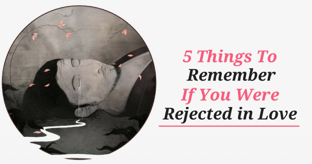 5 Things To Remember When You’ve Been Rejected In Love