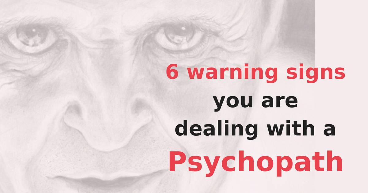6 Warning Signs You Are Dealing With A Complete Psychopath