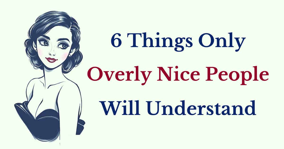 6 Things Only Overly Nice People Will Understand